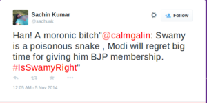 Sachin Kumar on Twitter   Han! A moronic bitch @calmgalin  Swamy is a poisonous snake , Modi will regret big time for giving him BJP membership